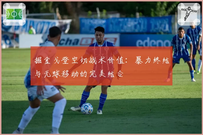 掘金戈登空切战术价值：暴力终结与无球移动的完美结合