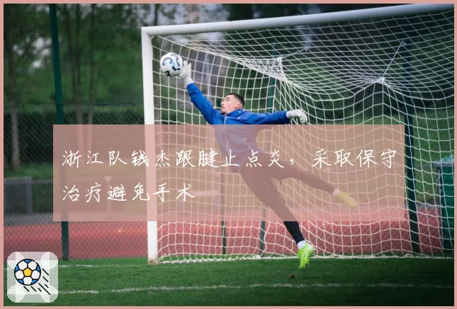 浙江队钱杰跟腱止点炎，采取保守治疗避免手术