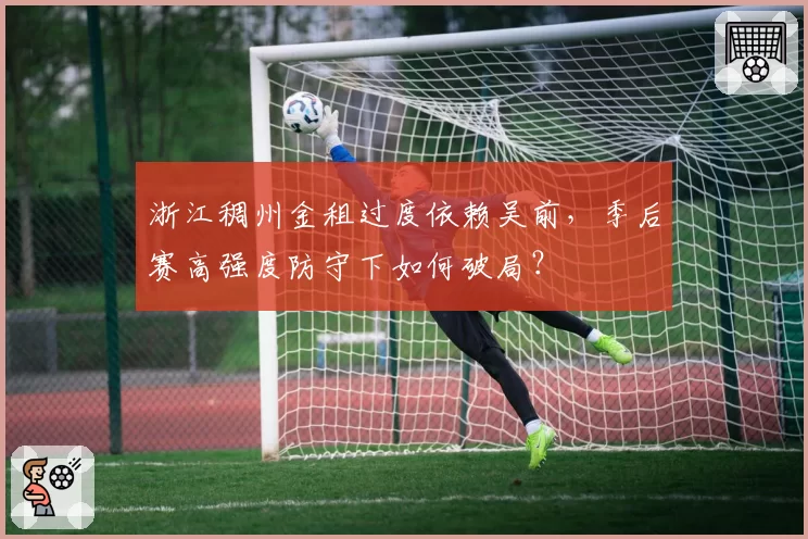浙江稠州金租过度依赖吴前,季后赛高强度防守下如何破局?