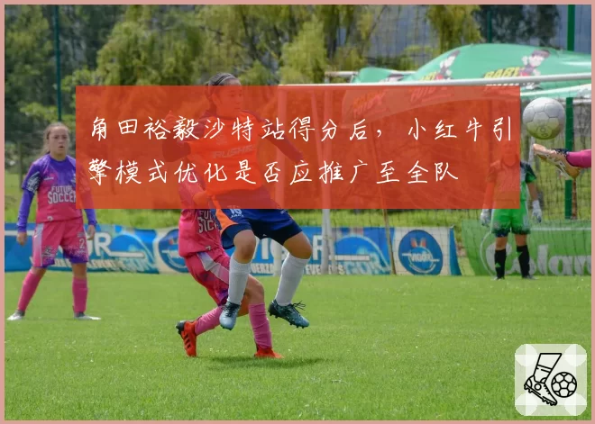 角田裕毅沙特站得分后,小红牛引擎模式优化是否应推广至全队