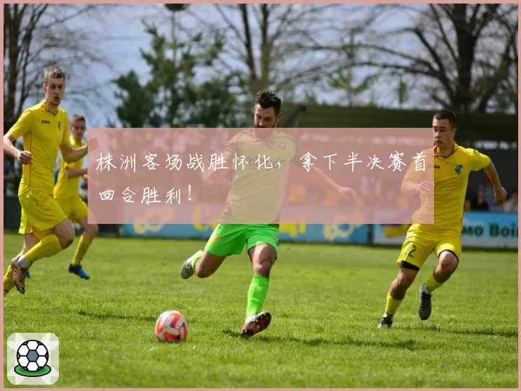 株洲客场战胜怀化,拿下半决赛首回合胜利!