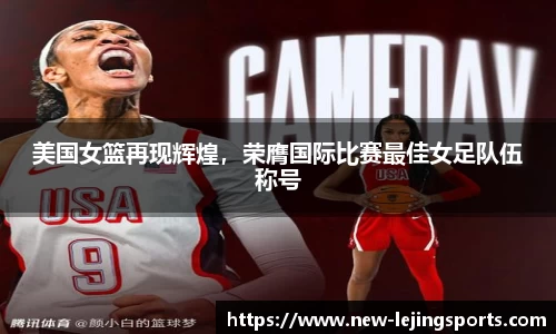 美国女篮再现辉煌，荣膺国际比赛最佳女足队伍称号